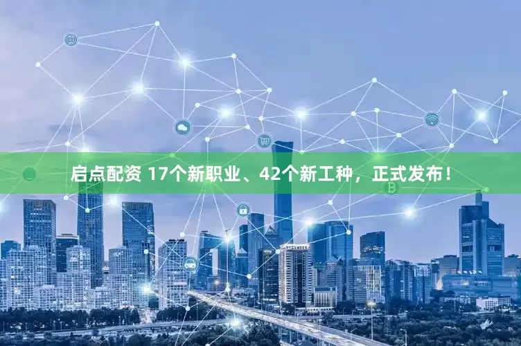 启点配资 17个新职业、42个新工种，正式发布！