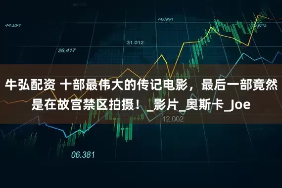 牛弘配资 十部最伟大的传记电影，最后一部竟然是在故宫禁区拍摄！_影片_奥斯卡_Joe